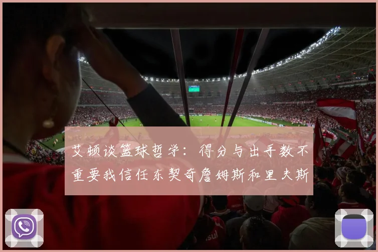 艾顿谈篮球哲学：得分与出手数不重要我信任东契奇詹姆斯和里夫斯的能力