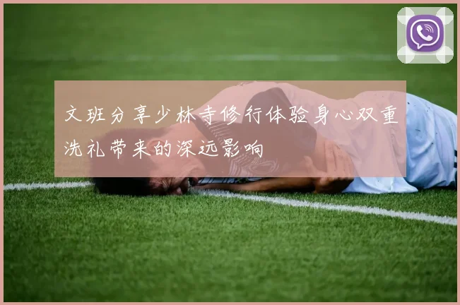 文班分享少林寺修行体验身心双重洗礼带来的深远影响