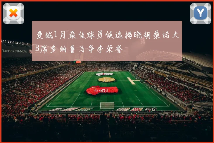 曼城1月最佳球员候选揭晓胡桑诺夫B席多纳鲁马争夺荣誉